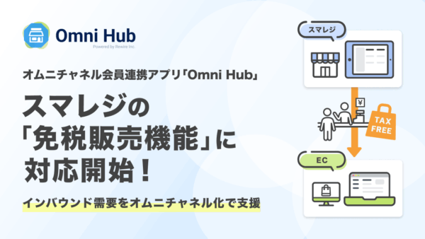 オムニチャネル会員連携アプリ「Omni Hub」、スマレジの「免税販売機能」に対応開始！インバウンド需要をオムニチャネル化で支援