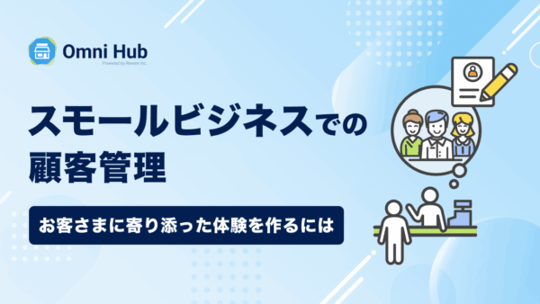 スモールビジネスでの顧客管理 – お客様に寄り添った体験を作るには